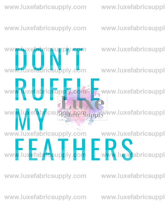 Dont Ruffle My Feathers Sublimation